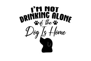 I’m Not Drinking Alone if the Dog is Home