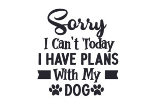 Sorry, I Can’t Today. I Have Plans with My Dog